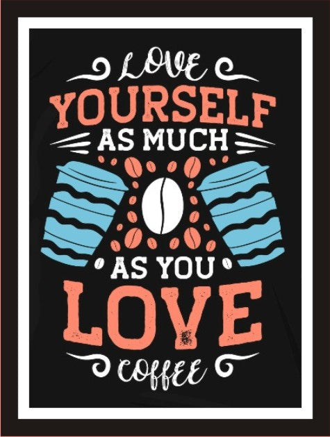Love yourself as much as you love coffee
