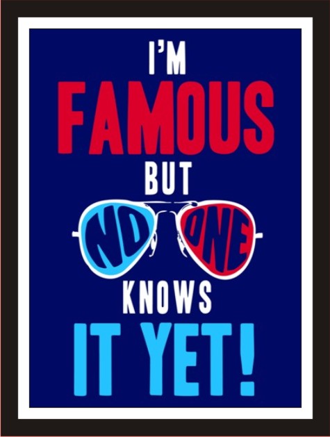 I'M Famous But No One Knows It Yet