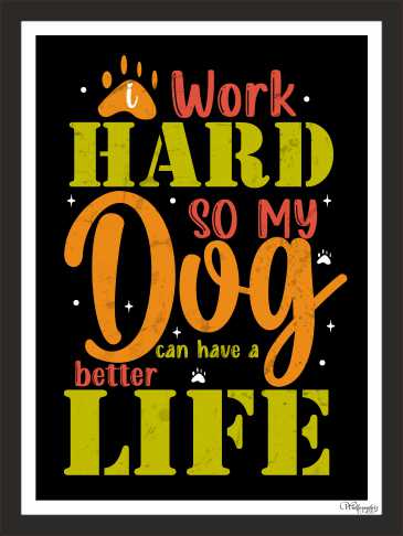 I work hard so my dogs can have a better life