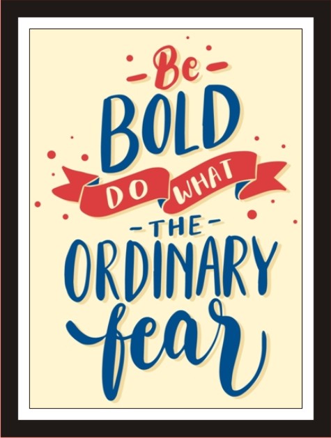 Be Bold To Do What The Ordinary Fear