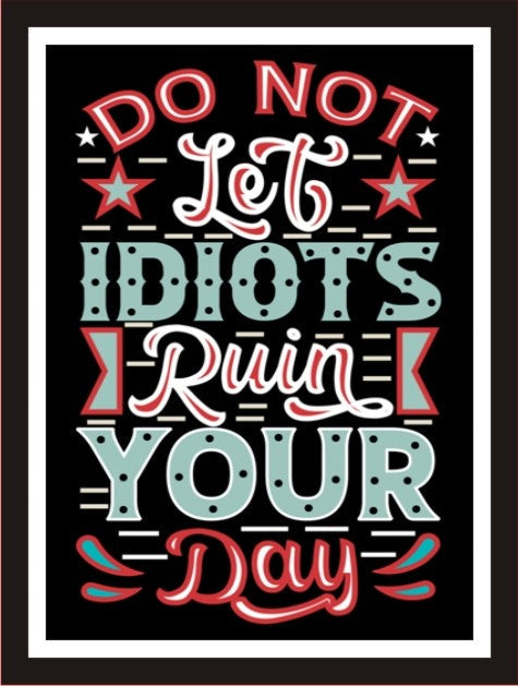 Do not let idiots ruin your day