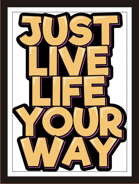 Just live life your way