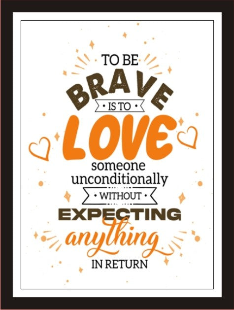To be brave is to love someone unconditionally without ...