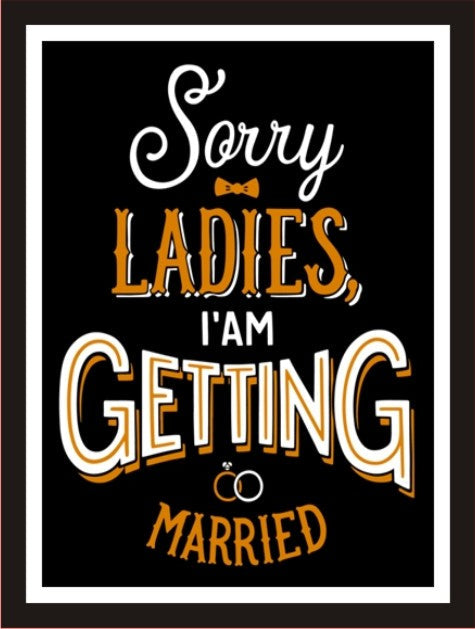 Sorry Ladies, I am getting married