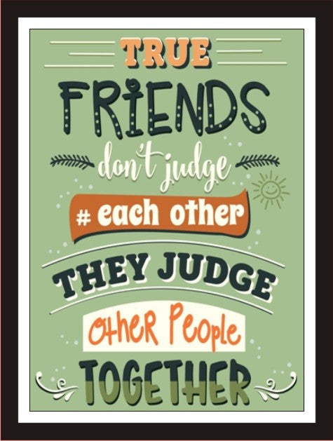 True friends don't judge each other, the judge other people ...