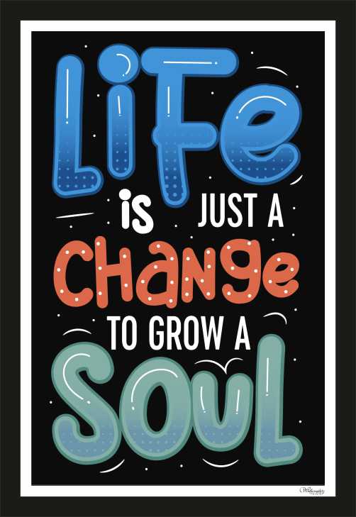 Life Is Just Change To Grow A Soul