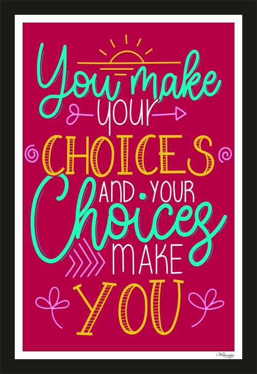 You Make Your Choice And Choices Make You