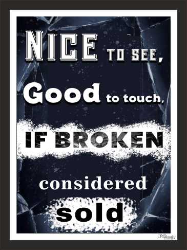 Nice To See, Good To Touch, If Broken Considered Sold