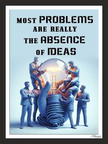 Most Problems Are Really The Absence Of Ideas