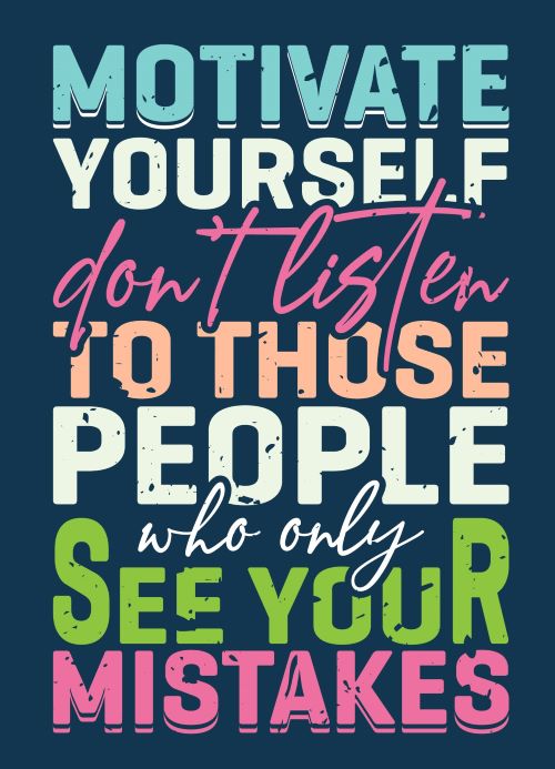 Motivate yourself, Don't Listen to people who see your mistakes