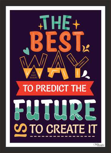 The Best Way To Predict The Future Is To Create It