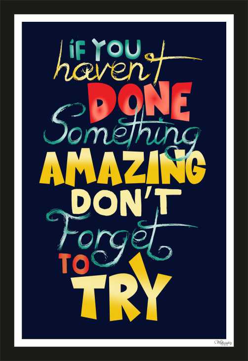 If you haven't done something amazing, Don't forget to try