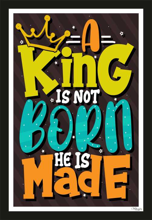 A King Is Not Born He Is Made