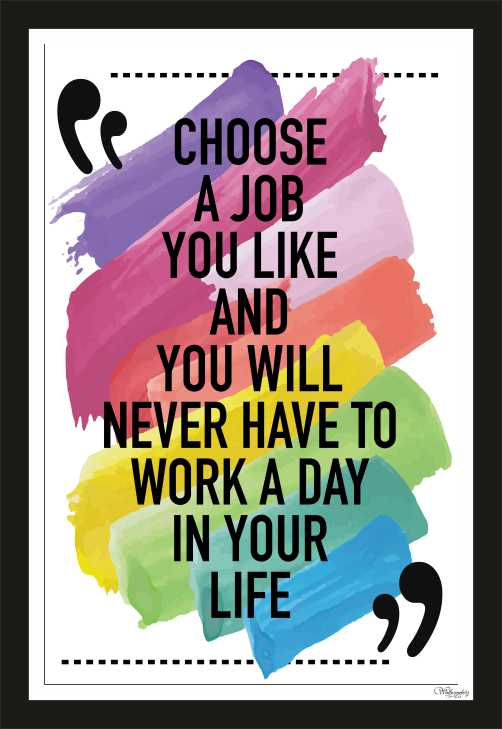 Choose A Job You Like You Will Never Have To Work…