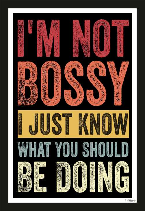 I Am Not Bossy I Just Know What You Should Be Doing