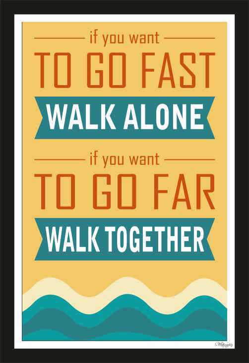 If You Want To Go Fast Walk Alone, If You Want To Go Far …