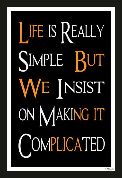 Life Is Really Simple But We Insist On Making It Complicated