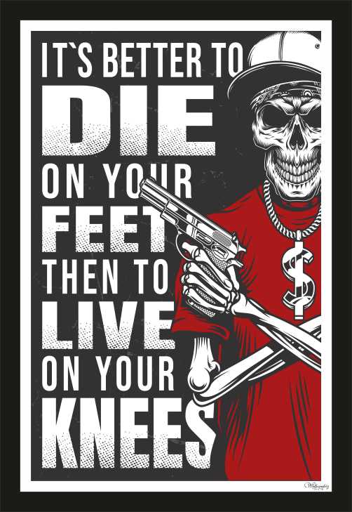 It Is Better To Die On Your Feet Than The To Live On Your Knees