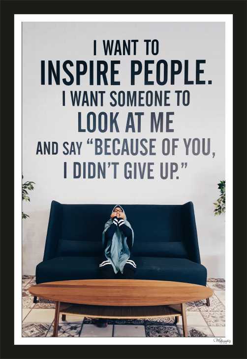 I Want To Inspire People. I Want Some To Look At Me …