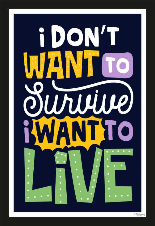 I don't want to survive, I want to live