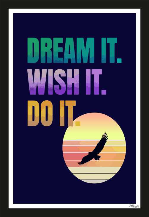 Dream it, wish it, do it.