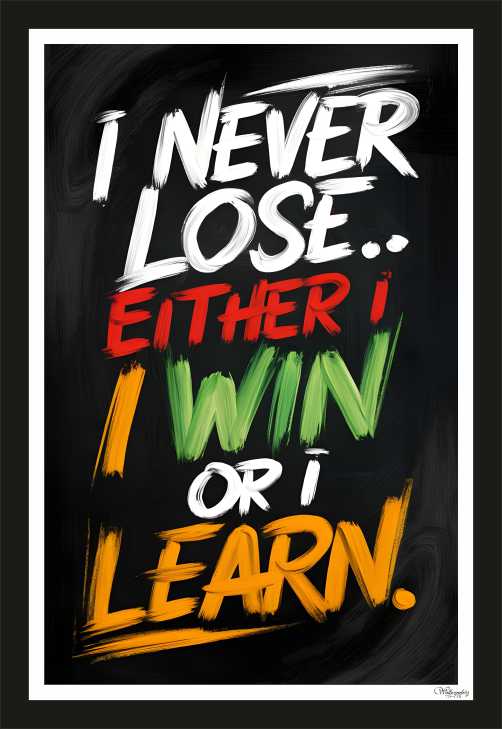 I never lose... Either I win or I Learn