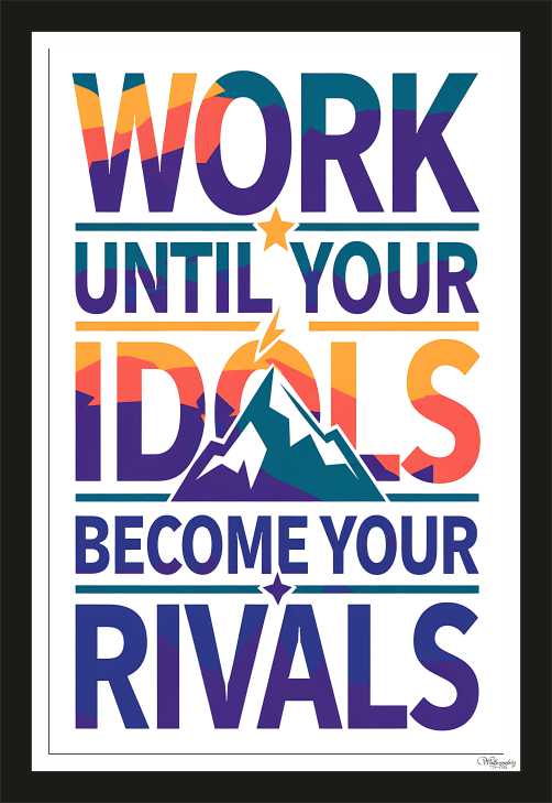 Work until your idols become your rivals