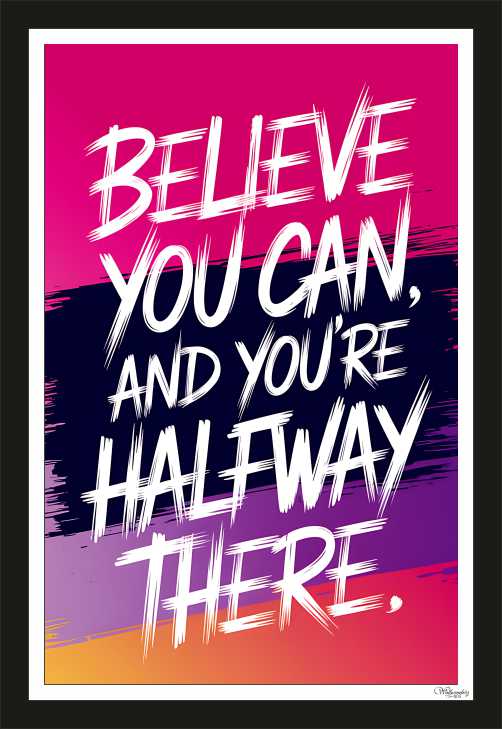 Believe you can and you are half way there.
